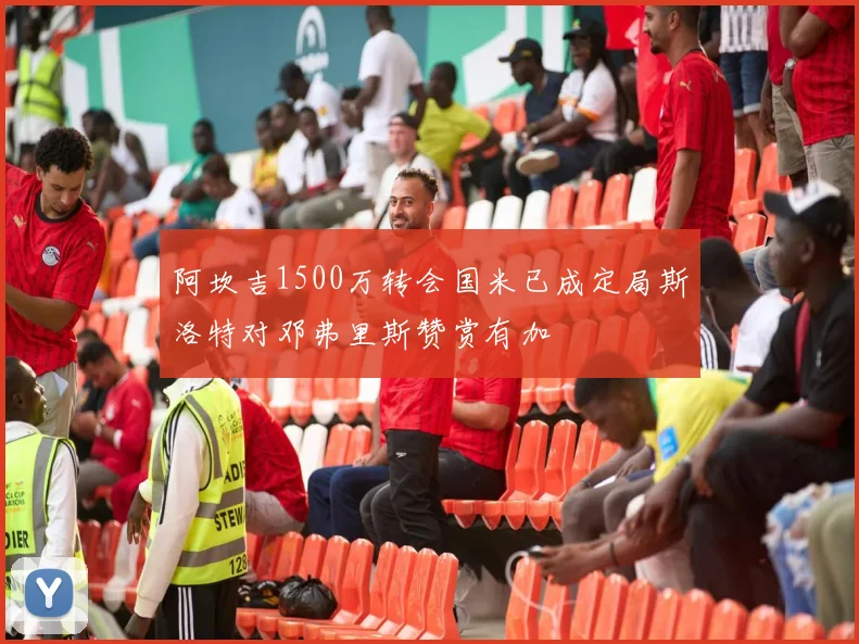 阿坎吉1500万转会国米已成定局斯洛特对邓弗里斯赞赏有加